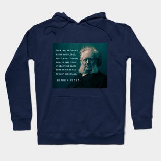 Henrik Ibsen portrait and quote: Look into any man's heart you please, and you will always find, in every one, at least one black spot which he has to keep concealed. Hoodie